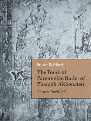 The Tomb of Parennefer, Butler of Pharaoh Akhenaten : Theban Tomb 188 - Susan Redford