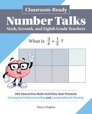 Classroom-Ready Number Talks for Sixth, Seventh, and Eighth Grade Teachers : 1,000 Interactive Math Activities That Promote Conceptual Understanding and Computational Fluency - Nancy Hughes