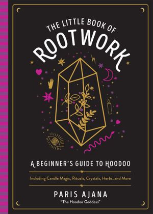The Little Book of Rootwork : A Beginner's Guide to Hoodoo - Paris Ajana