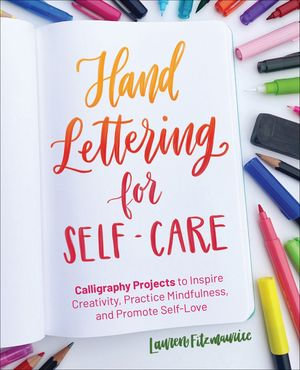 Hand Lettering for Self-Care : Calligraphy Projects to Inspire Creativity, Practice Mindfulness, and Promote Self-Love - Lauren Fitzmaurice