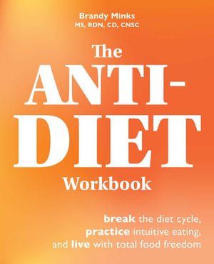 Anti-diet Workbook : Break the Diet Cycle, Practice Intuitive Eating, and Live with Total Food Freedom - Brandy Minks