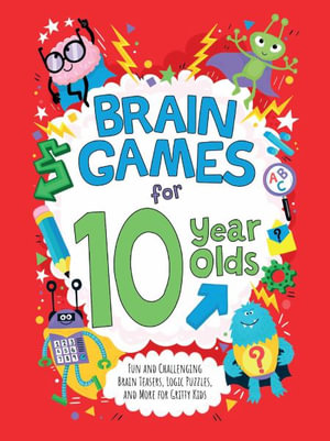 Brain Games for 10-Year-Olds : Fun and Challenging Brain Teasers, Logic Puzzles, and More for Gritty Kids - Gareth Moore