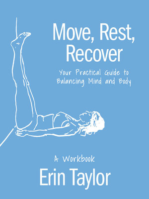 Move, Rest, Recover: A Workbook : Your Practical Guide to Balancing Mind and Body - Erin Taylor