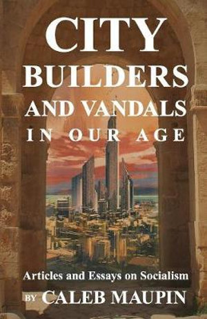 City Builders And Vandals In Our Age - Caleb Maupin