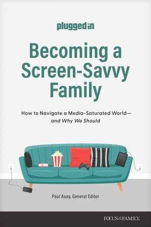 Becoming a Screen-Savvy Family : How to Navigate a Media-Saturated World--And Why We Should - The Plugged in