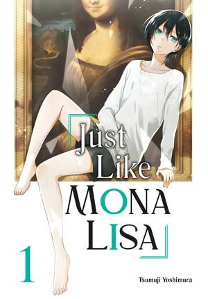 Just Like Mona Lisa 01 : Just Like Mona Lisa : Book 1 - TSUMUJI YOSHIMURA