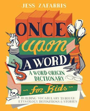 Once Upon A Word A Word Origin Dictionary For Kids Building Vocabulary Through Etymology Definitions Stories By Jess Zafarris Booktopia