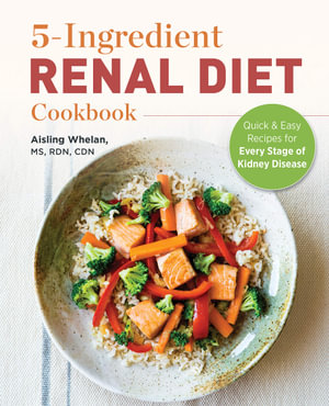 5-Ingredient Renal Diet Cookbook : Quick and Easy Recipes for Every Stage of Kidney Disease - Aisling Whelan