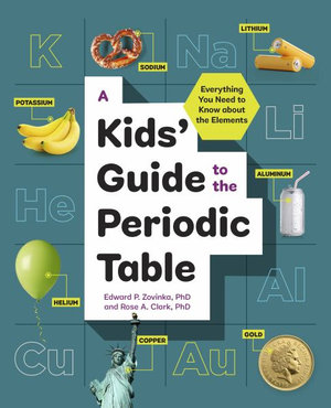 A Kids' Guide to the Periodic Table : Everything You Need to Know about the Elements - Edward P. Zovinka