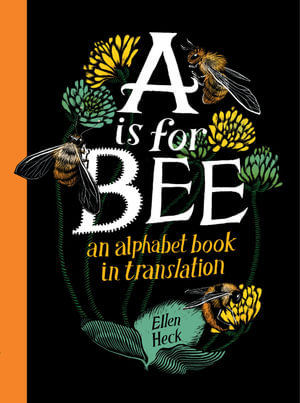 A is for Bee : An Alphabet Book in Translation - Ellen Heck