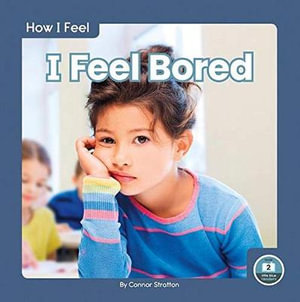 How I Feel : I Feel Bored : How I Feel: Little Blue Readers, Level 2 - Connor Stratton