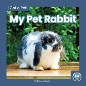 I Got a Pet! My Pet Rabbit : I Got a Pet! - BRIENNA ROSSITER