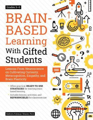 Brain-Based Learning With Gifted Students : Lessons From Neuroscience on Cultivating Curiosity, Metacognition, Empathy, and Brain Plasticity: Grades 3-6 - Kathryn Fishman-Weaver