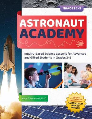 Astronaut Academy : Inquiry-based Science Lessons for Advanced and Gifted Students in Grades 2-3 - Jason S. Mcintosh