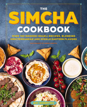 Simcha Cookbook : Over 100 Modern Israeli Recipes, Blending Mediterranean and Middle Eastern Foods - Avi Shemtov