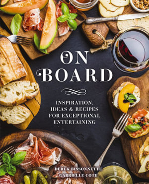 On Board : Inspiration, Ideas & Recipes for Exceptional Entertaining - Derek Bissonnette