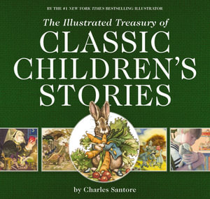 Illustrated Treasury of Classic Children's Stories : Featuring the artwork of The New York Times Bestselling Illustrator, Charles Santore - Charles Santore