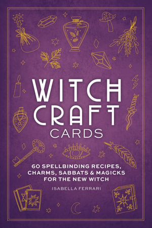 Witchcraft Cards : 60 Spellbinding Recipes, Charms, Sabbats & Magicks For The New Witch - Isabella Ferrari