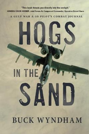 Hogs in the Sand : A Gulf War A-10 Pilot's Combat Journal - Buck Wyndham