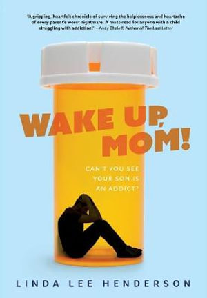 Wake Up, Mom! : Can't You See Your Son Is An Addict? - Linda Lee Henderson