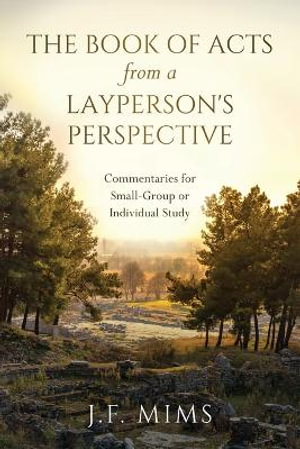 The Book of Acts from a Layperson's Perspective : Commentaries for Small-Group or Individual Study - J. F. Mims