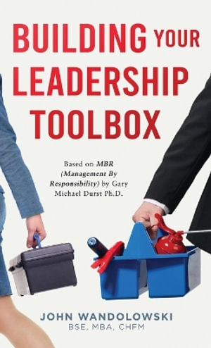 Building Your Leadership Toolbox : Based on MBR by Dr. Michael Durst Ph.D. - Mba Chfm Wandolowski Bse