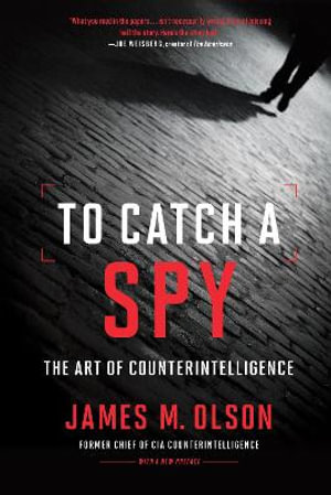 To Catch a Spy : The Art of Counterintelligence - James M. Olson