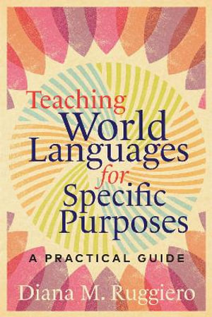 Teaching World Languages for Specific Purposes : A Practical Guide - Diana M. Ruggiero