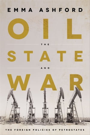 Oil, the State, and War : The Foreign Policies of Petrostates - Emma Ashford