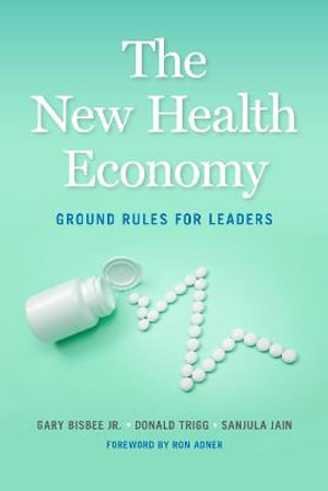 The New Health Economy : Ground Rules for Leaders - Gary Bisbee