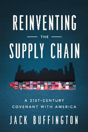 Reinventing the Supply Chain : A 21st-Century Covenant with America - Jack Buffington