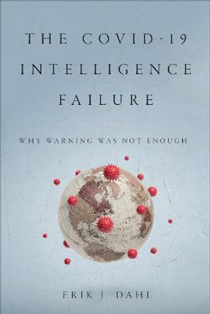 The COVID-19 Intelligence Failure : Why Warning Was Not Enough - Erik J. Dahl