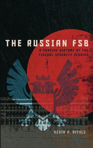 The Russian FSB : A Concise History of the Federal Security Service - Kevin P. Riehle