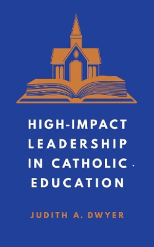 High-Impact Leadership in Catholic Education - Judith A. Dwyer