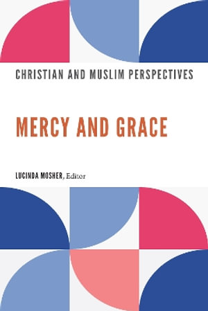 Mercy and Grace : Christian and Muslim Perspectives - Lucinda Mosher