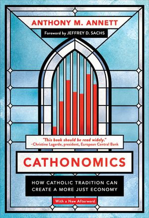 Cathonomics : How Catholic Tradition Can Create a More Just Economy - Anthony M. Annett