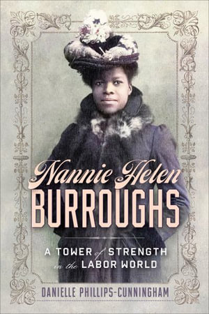 Nannie Helen Burroughs : A Tower of Strength in the Labor World - Danielle Phillips-Cunningham