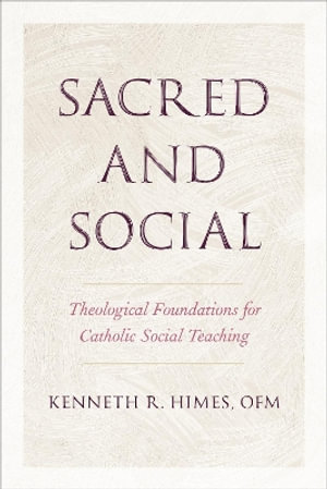 Sacred and Social : Theological Foundations for Catholic Social Teaching - Kenneth R. Himes