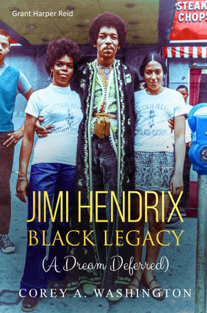 Jimi Hendrix Black Legacy : (A Dream Deferred) - Corey Artrail Washington