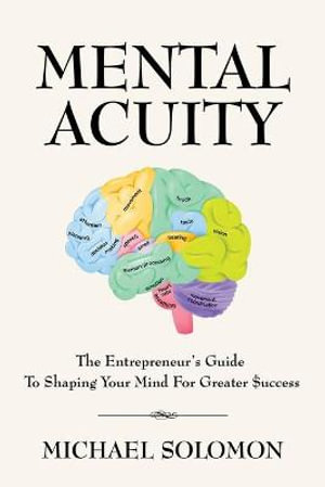 MENTAL ACUITY : The Entrepreneur's Guide to Shaping Your Mind for Greater $uccess - Michael Solomon