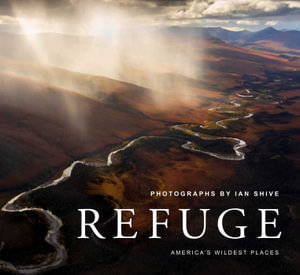 Refuge : America's Wildest Places (Explore the National Wildlife Refuge System, Including Kodiak, Palmyra Atoll, Rocky Mountains, and More, Photography Books, Coffee-Table Books, Wildlife Conservation) - Ian Shive