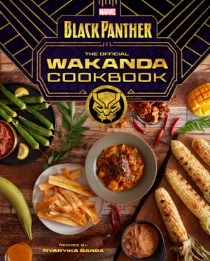 Marvel's Black Panther The Official Wakanda Cookbook :  The Official Wakanda Cookbook - Nyanyika Banda