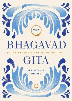 The Bhagavad Gita : Talks Between the Soul and God - Ranchor Prime 