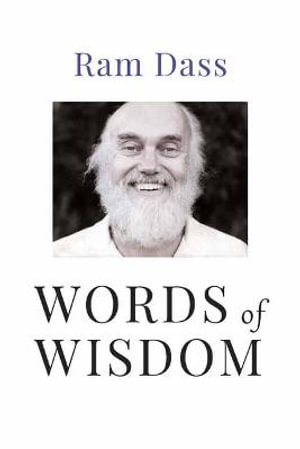 Words of Wisdom : Quotations from One of the World's Foremost Spiritual Teachers - Ram Dass