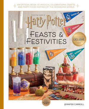 Harry Potter: Feasts & Festivities : An Official Book of Magical Celebrations, Crafts, and Party Food Inspired by the Wizarding World - Jennifer Carroll