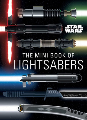 Star Wars: The Mini Book of Lightsabers : (Lightsaber Collection, Lightsaber Guide, Gifts for Star Wars fans) - Insight Editions