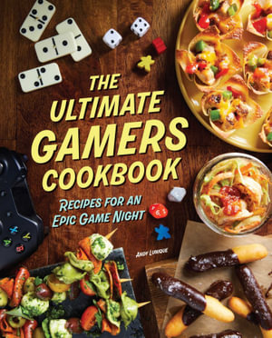 The Ultimate Gamers Cookbook : Recipes for an Epic Game Night - Insight Editions