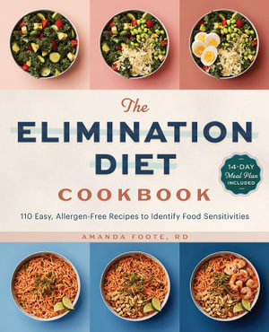 The Elimination Diet Cookbook : 110 Easy, Allergen-Free Recipes to Identify Food Sensitivities - Amanda Foote RD