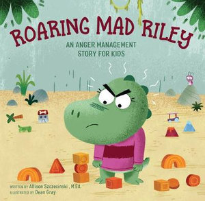 Roaring Mad Riley : An Anger Management Story for Kids - Allison Szczecinski Med