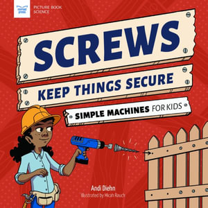 Screws Keep Things Secure : Simple Machines for Kids - Andi Diehn